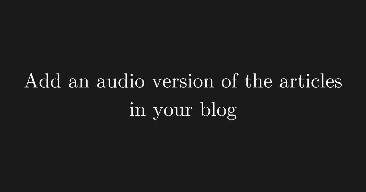 Set-up an audio version of your blog articles (Works Automatically)