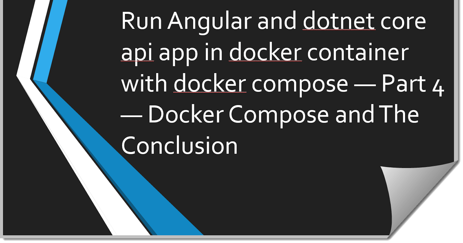 Run Angular and dotnet core api app in docker container with docker compose — Part 4 — Docker Compose and The Conclusion