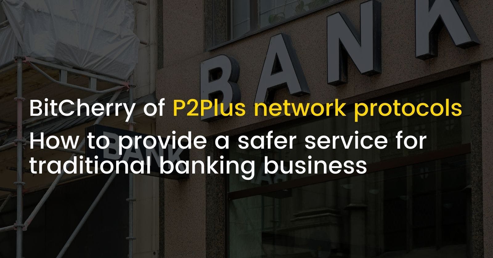 BitCherry of P2Plus network protocols how to provide a safer service for traditional banking business