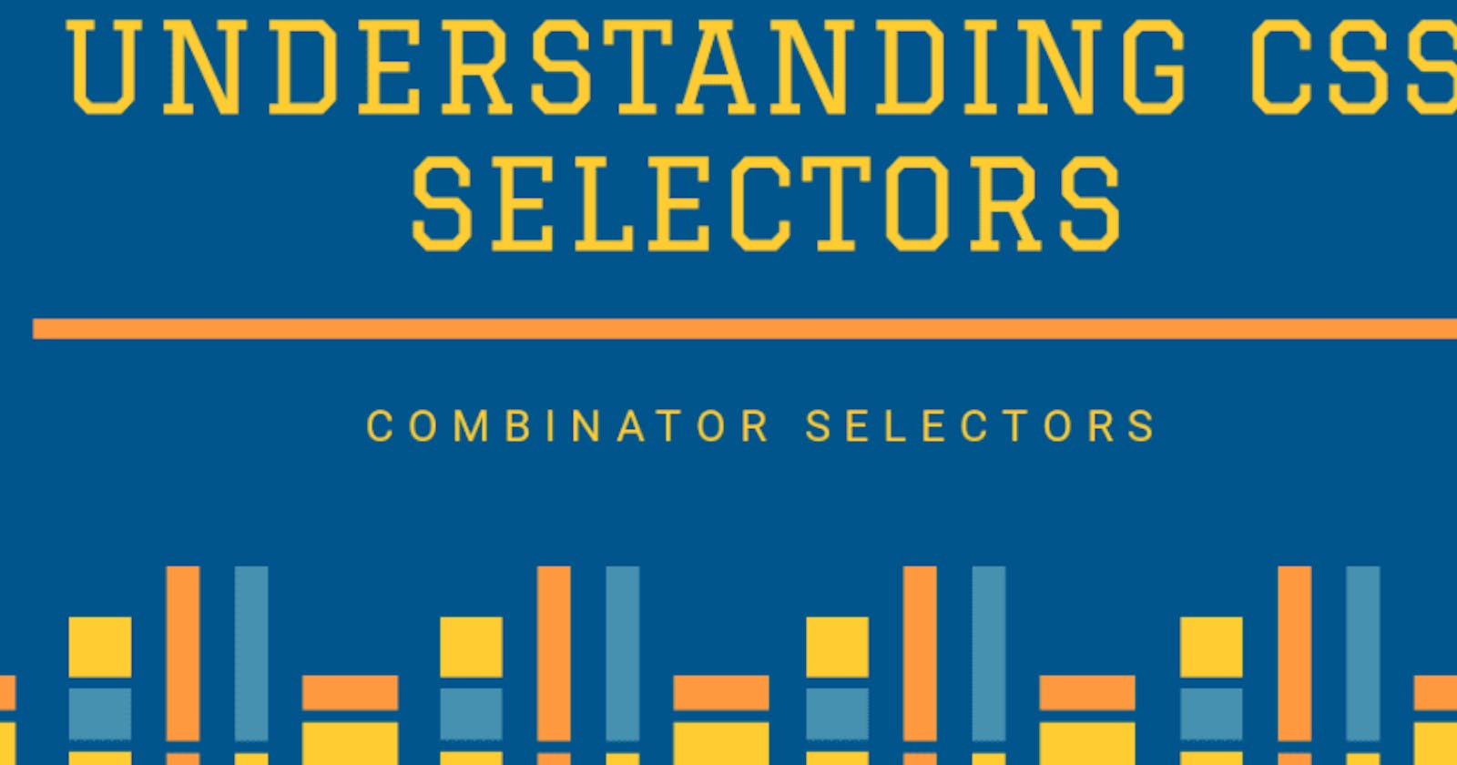 Understanding CSS Selectors: Combinator Selectors
