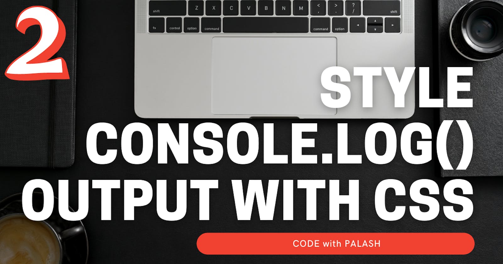 How to style console.log() output with CSS - Part 2