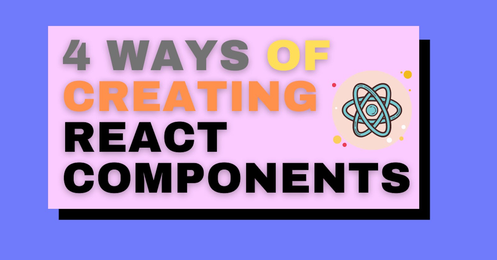 4 Ways of creating React Components