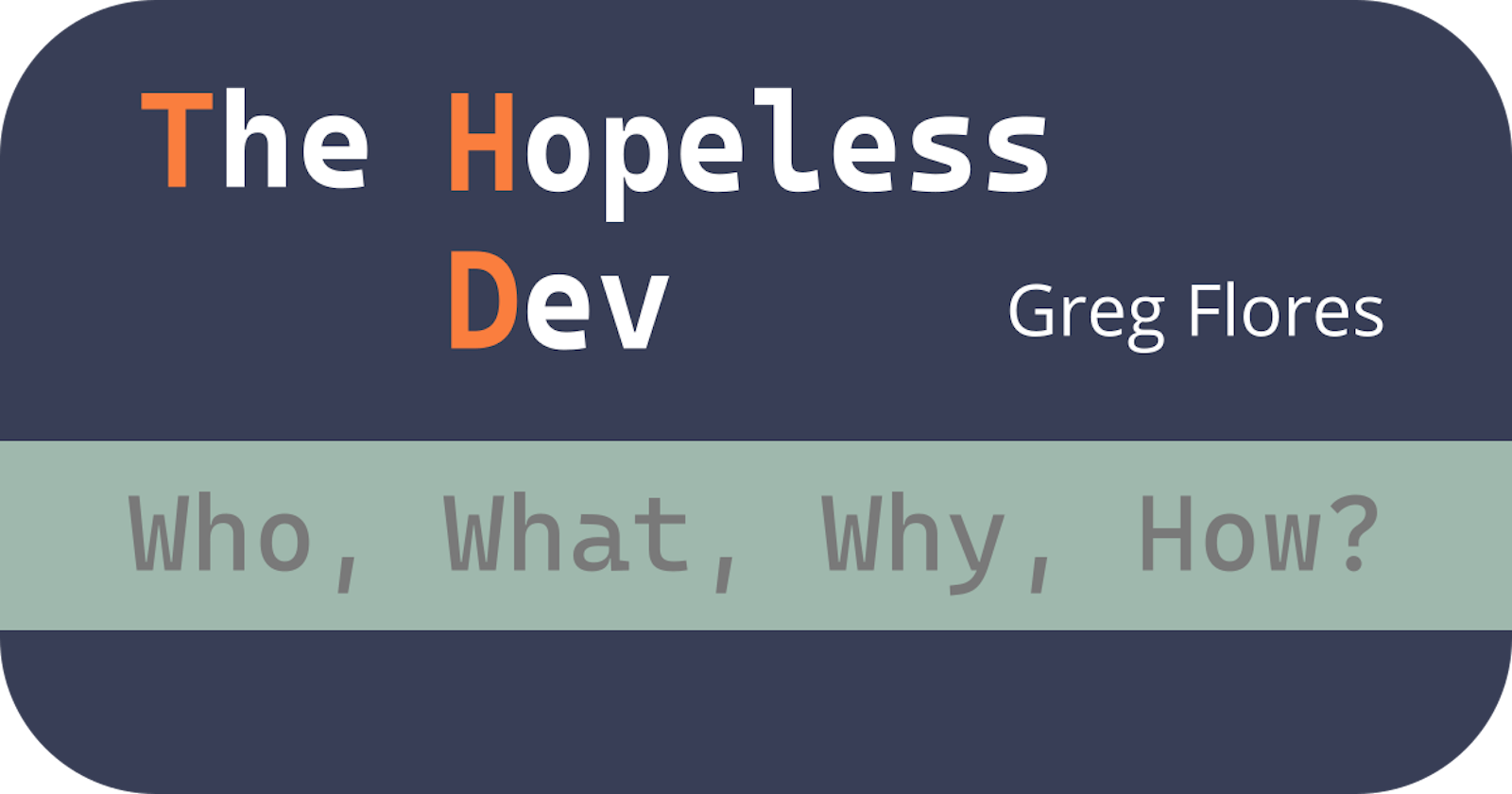 Who, What, Why, How “The Hopeless Dev”?