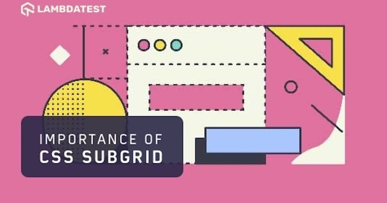 CSS Subgrid: What Is It and Why You Need It?