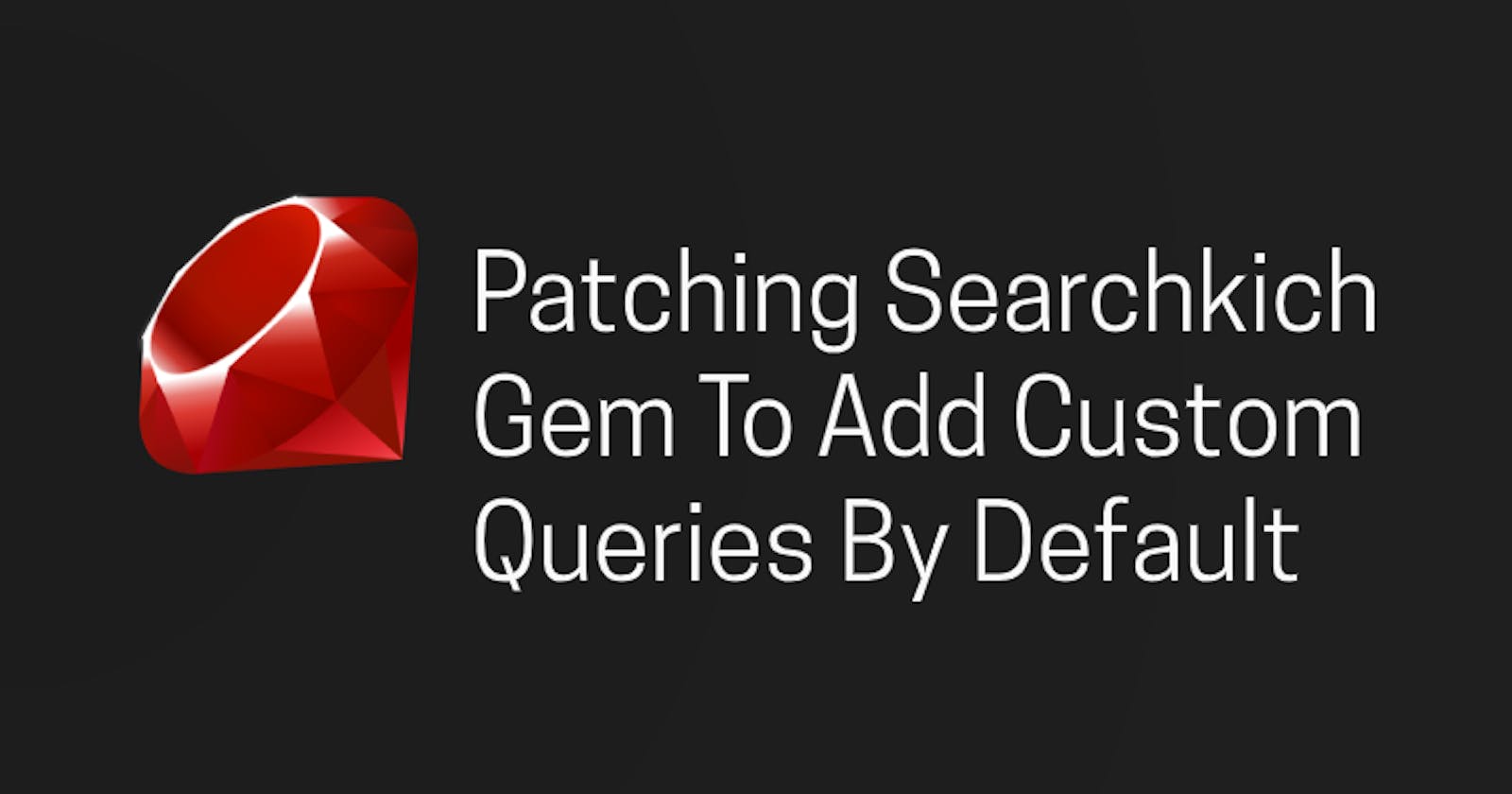 Patching Searchkich Gem To Add Custom Queries By Default