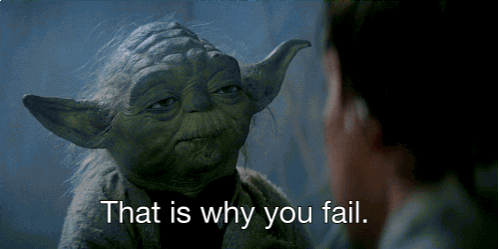 Yoda saying "That is why you fail"