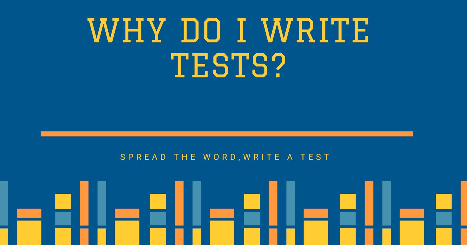 Why Do I Write Tests?