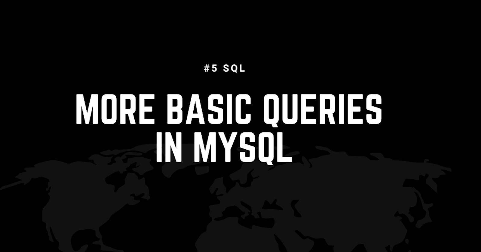 #5 -> More basic queries in MySQL