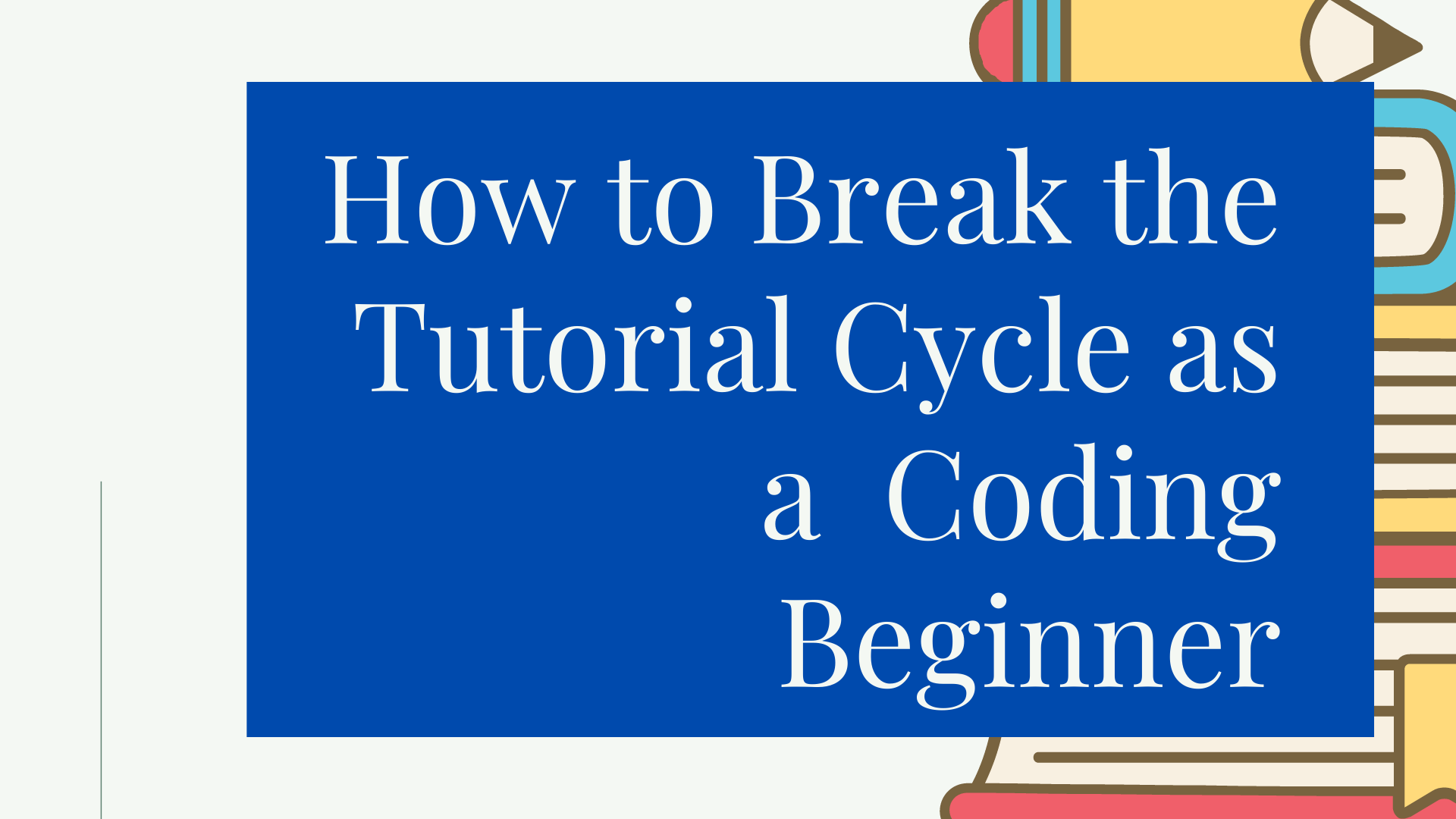 Stop Watching Tutorials and Start Writing Your Own Code With These Five Tips