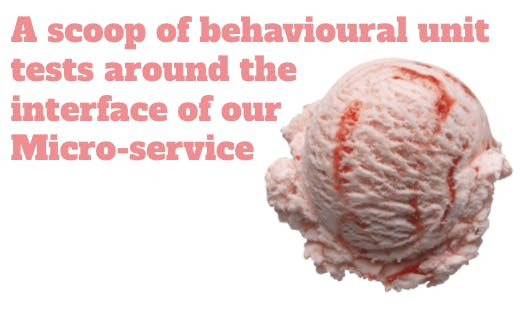 Picture of ice cream with text: A scoop of behavioural unit tests around the interface of our microservice