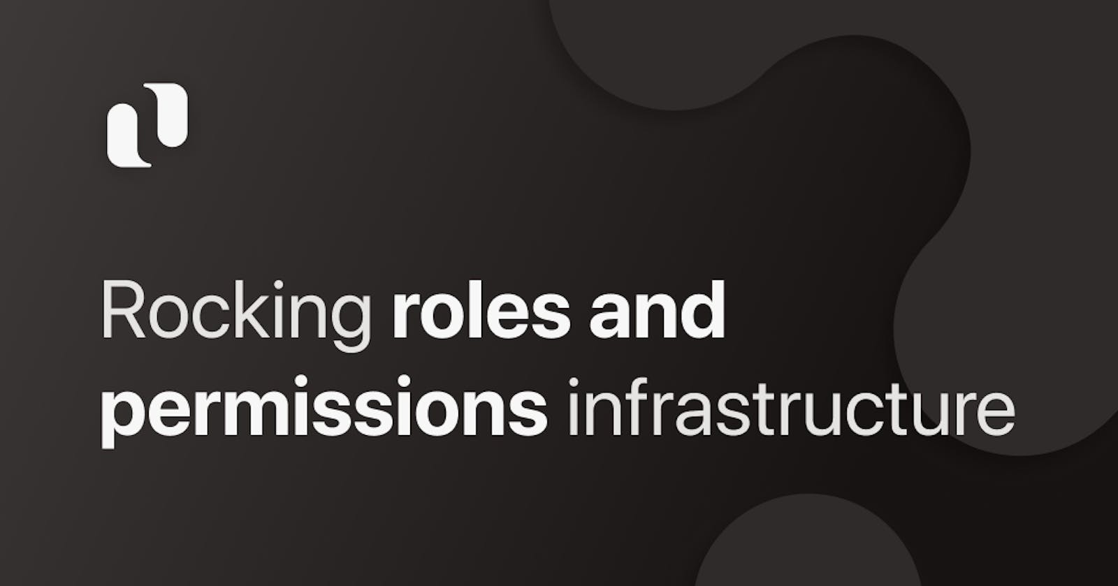 Rocking roles and permissions infrastructure