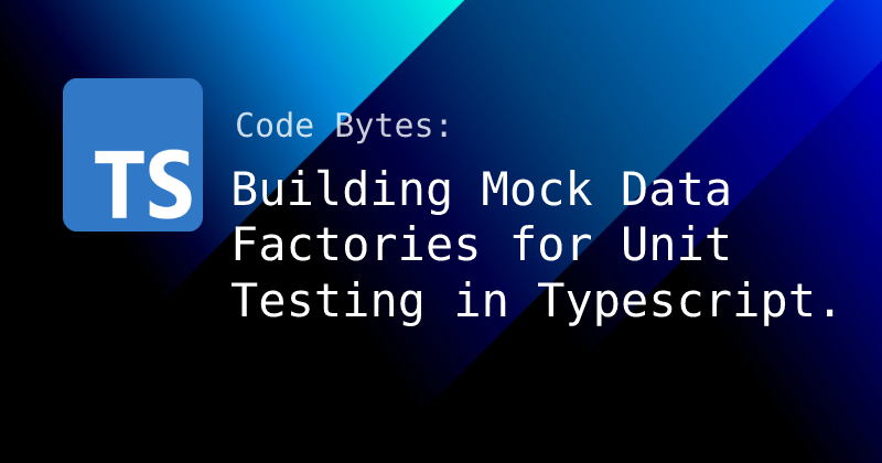Building Mock Data Factories for Unit Testing in Typescript.