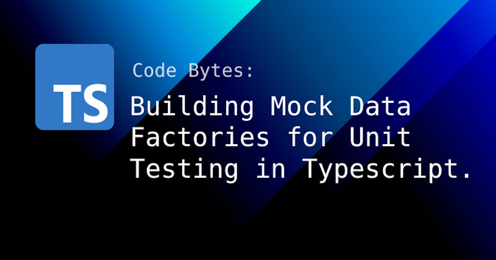 Building Mock Data Factories for Unit Testing in Typescript.