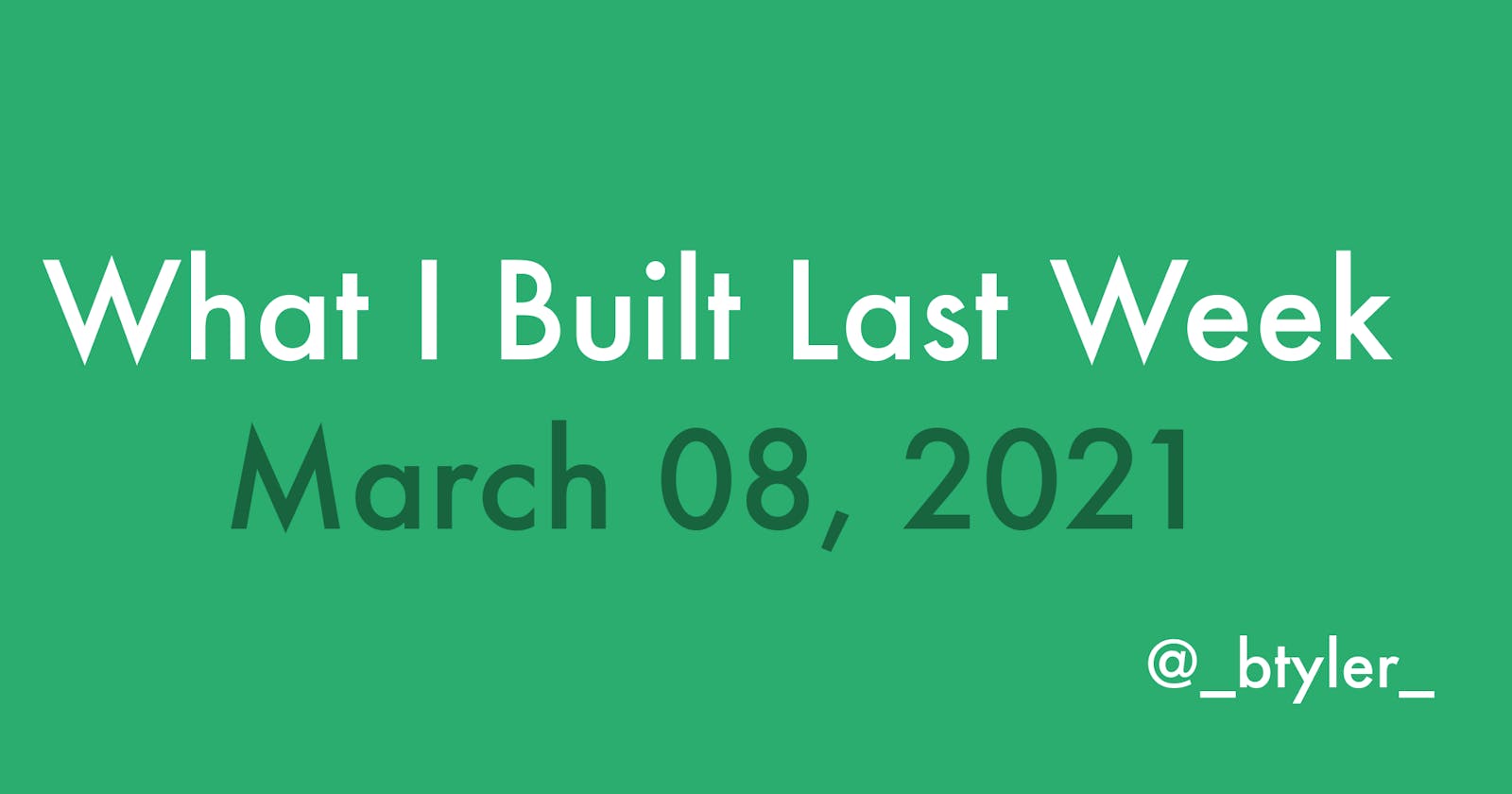 What I Built Last Week - March 08, 2021