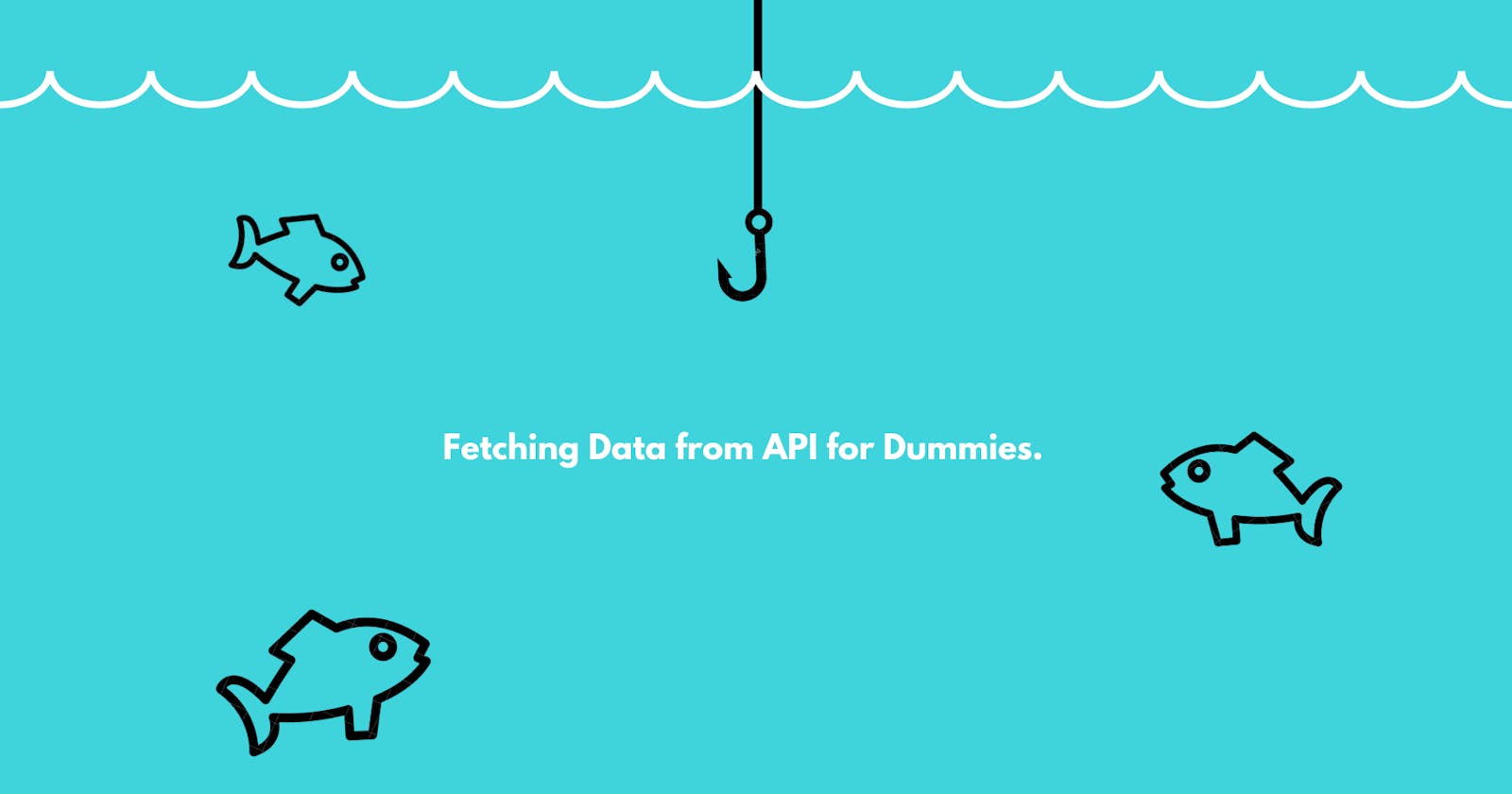 Fetching Data from API for Dummies (JavaScript).