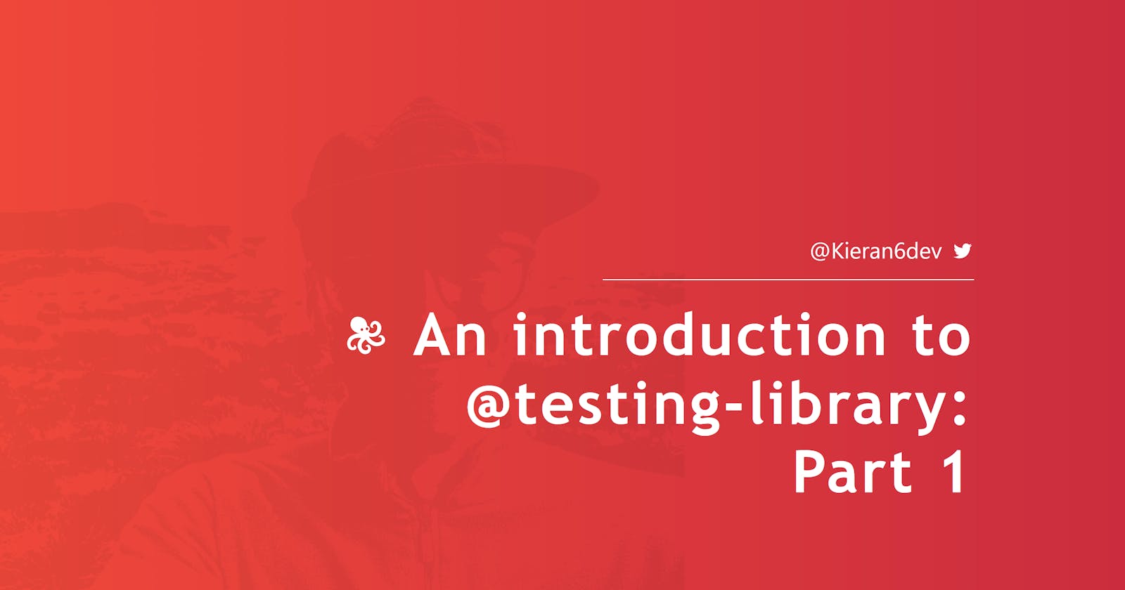 An introduction to @testing-library: Part 1