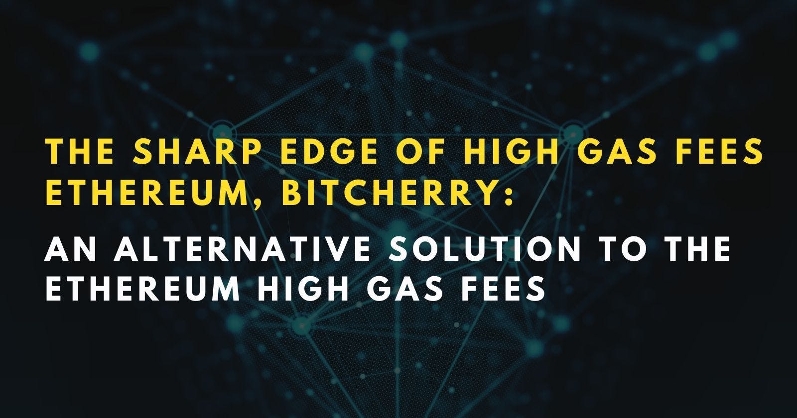The Sharp Edge of High Gas Fees Ethereum, BitCherry: An Alternative Solution to The Ethereum High Gas Fees