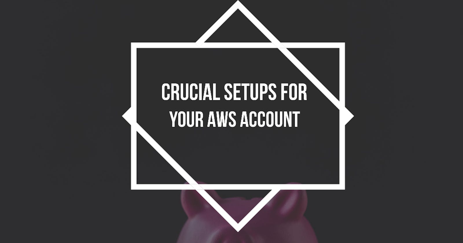 Four Crucial Setup you need to make in your New AWS Account