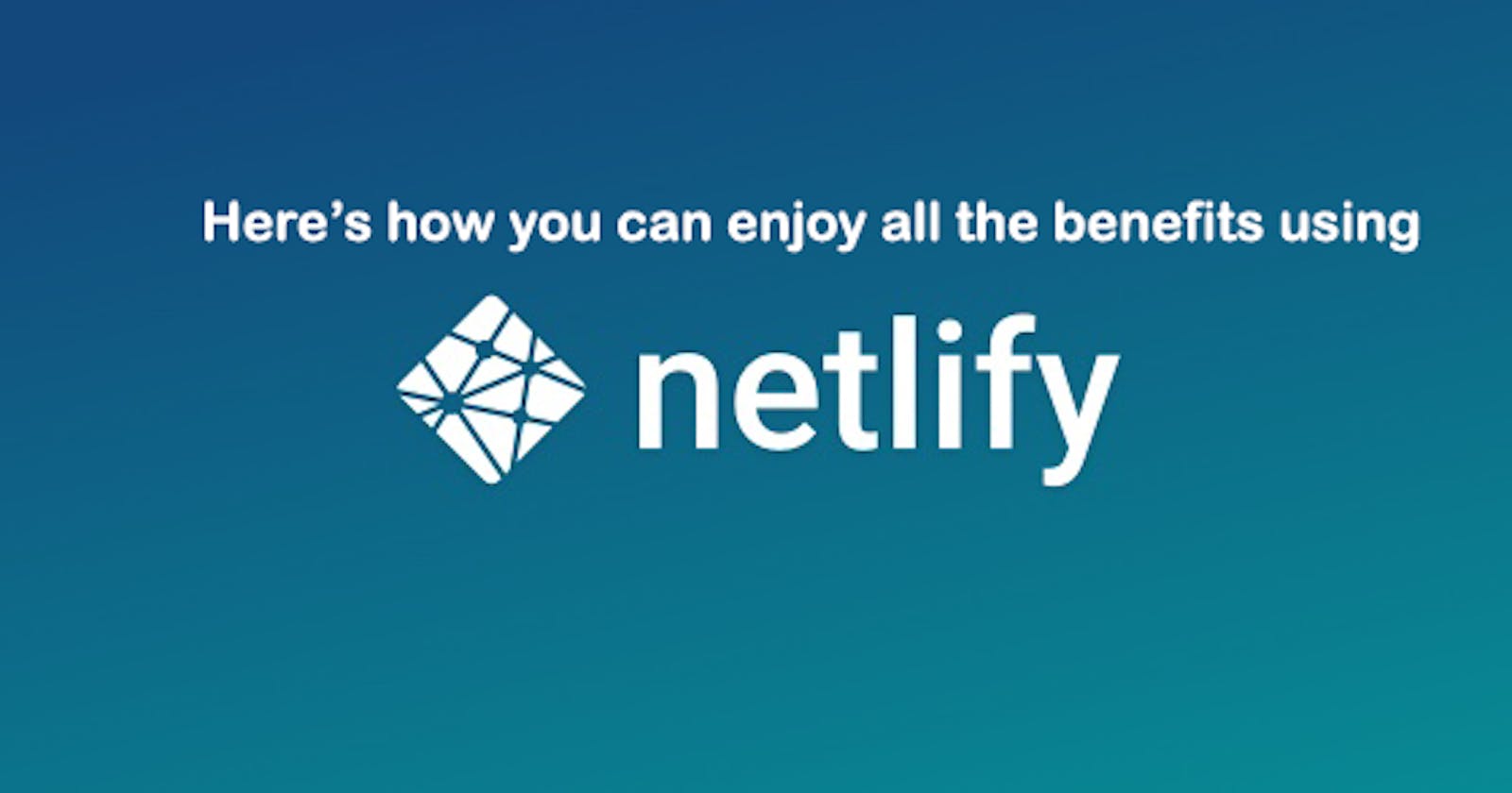Here's how you can enjoy all the benefits of using Netlify.