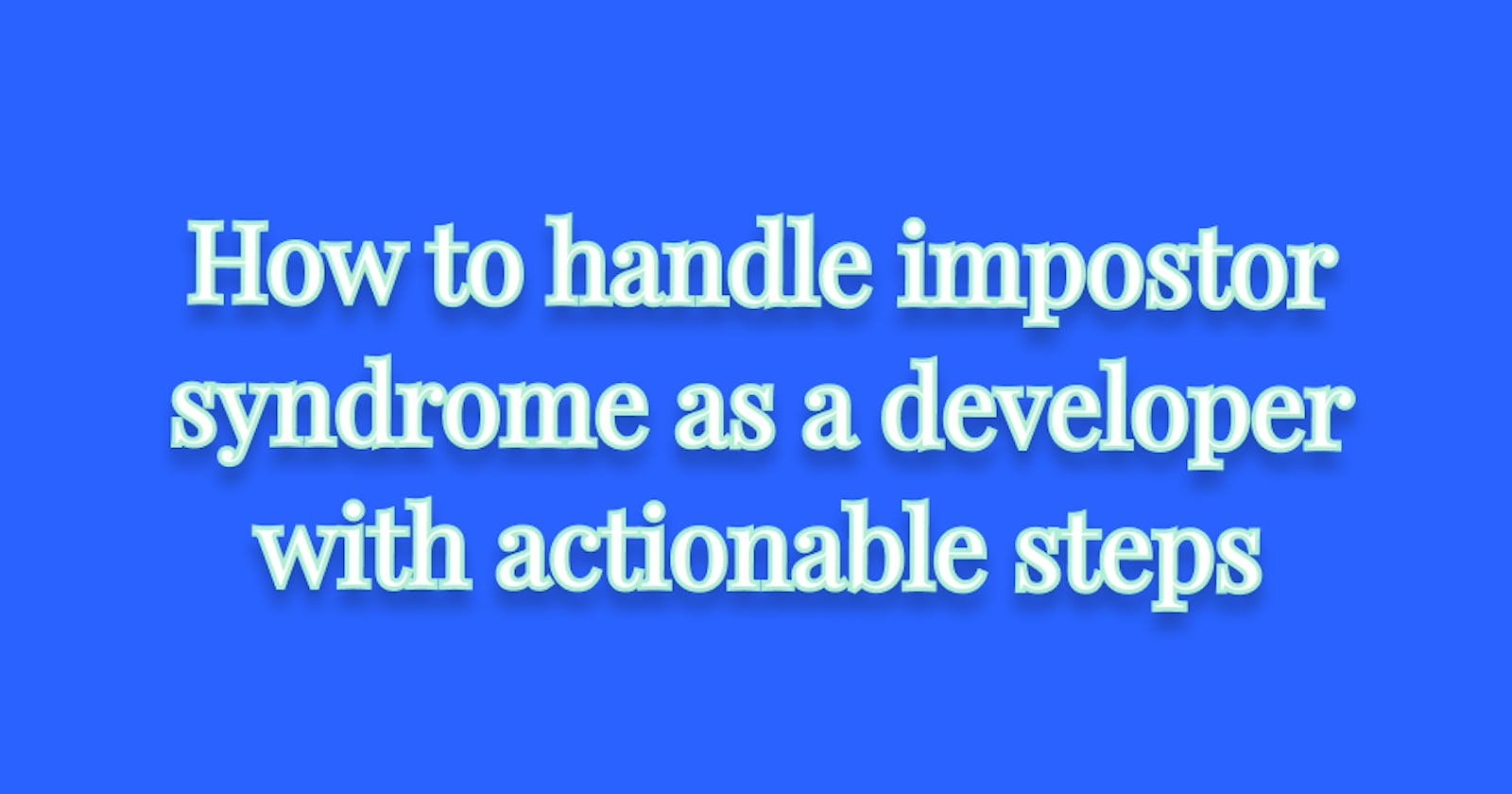 How to handle impostor syndrome as a developer with actionable steps