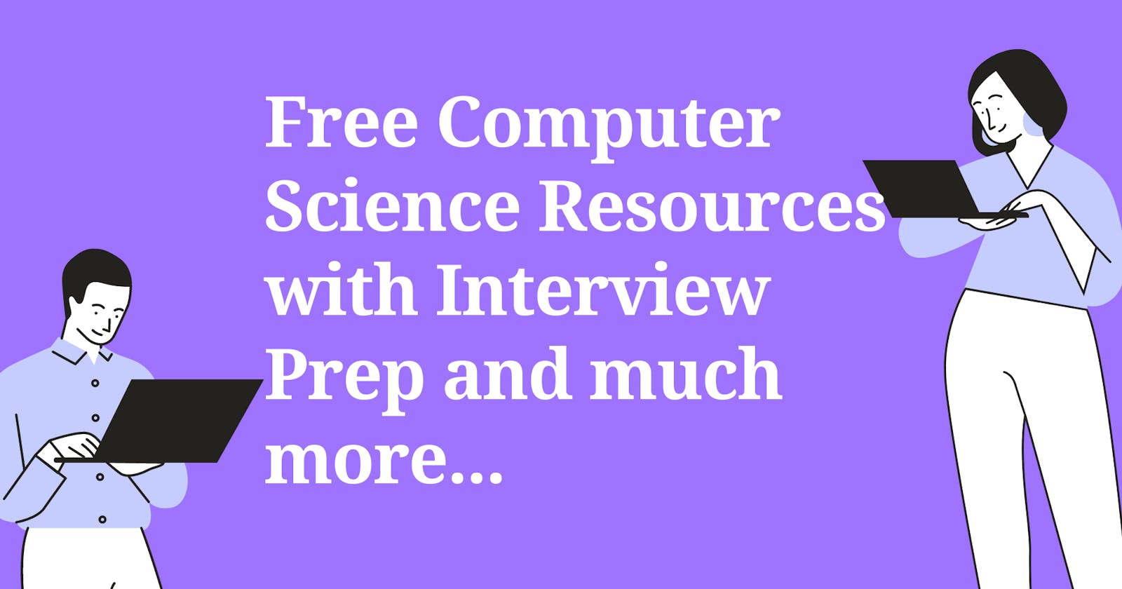 Free Computer Science Resources with Interview Prep and much more...