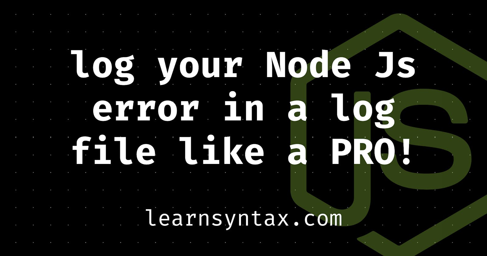 Log your Node Js error in a log file like a PRO!