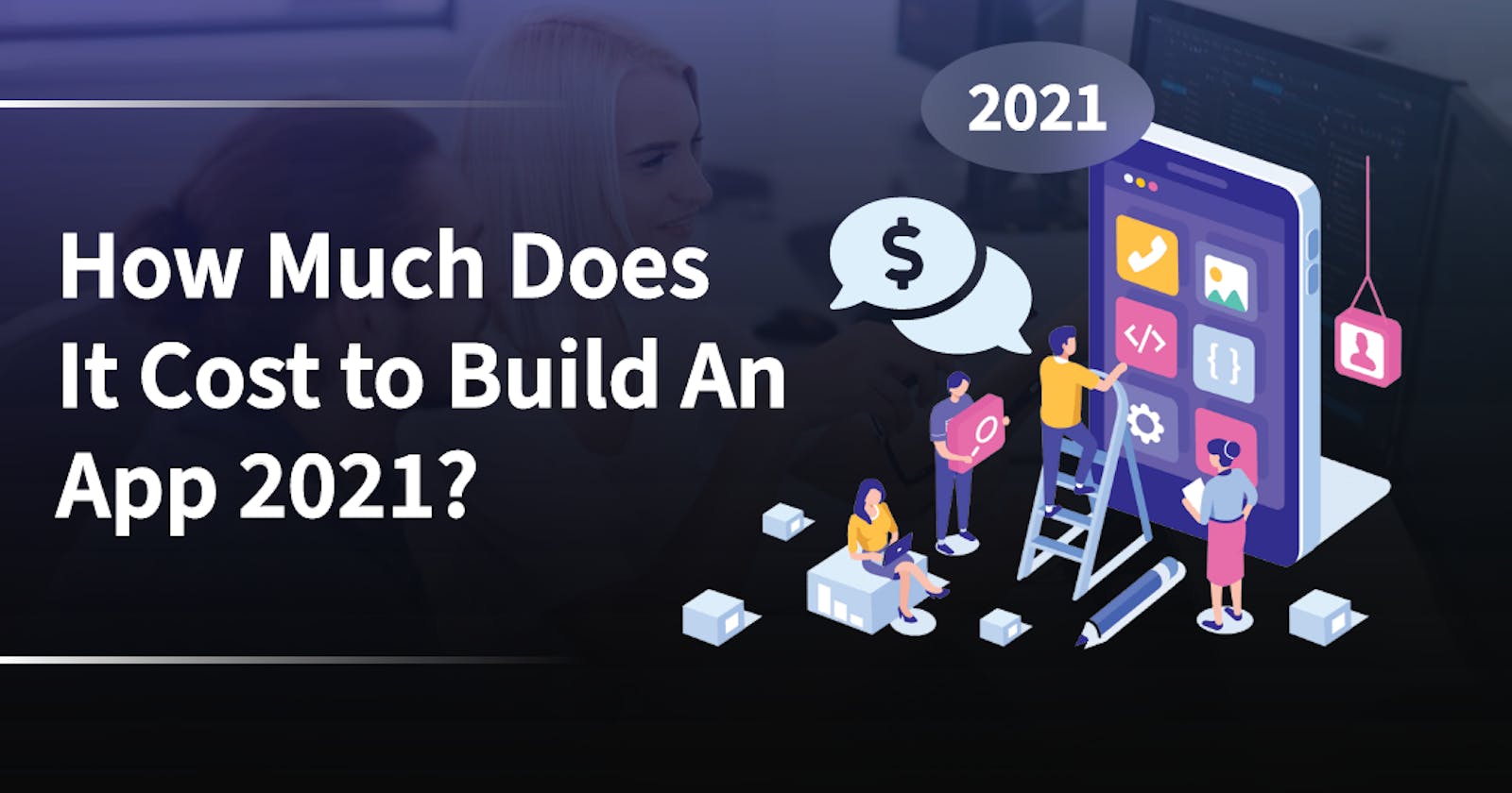 How Much Does It Cost to Build An App 2021?