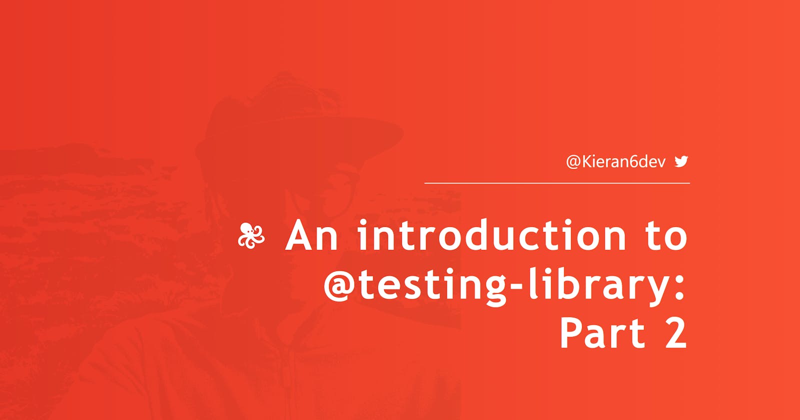 An introduction to @testing-library: Part 2