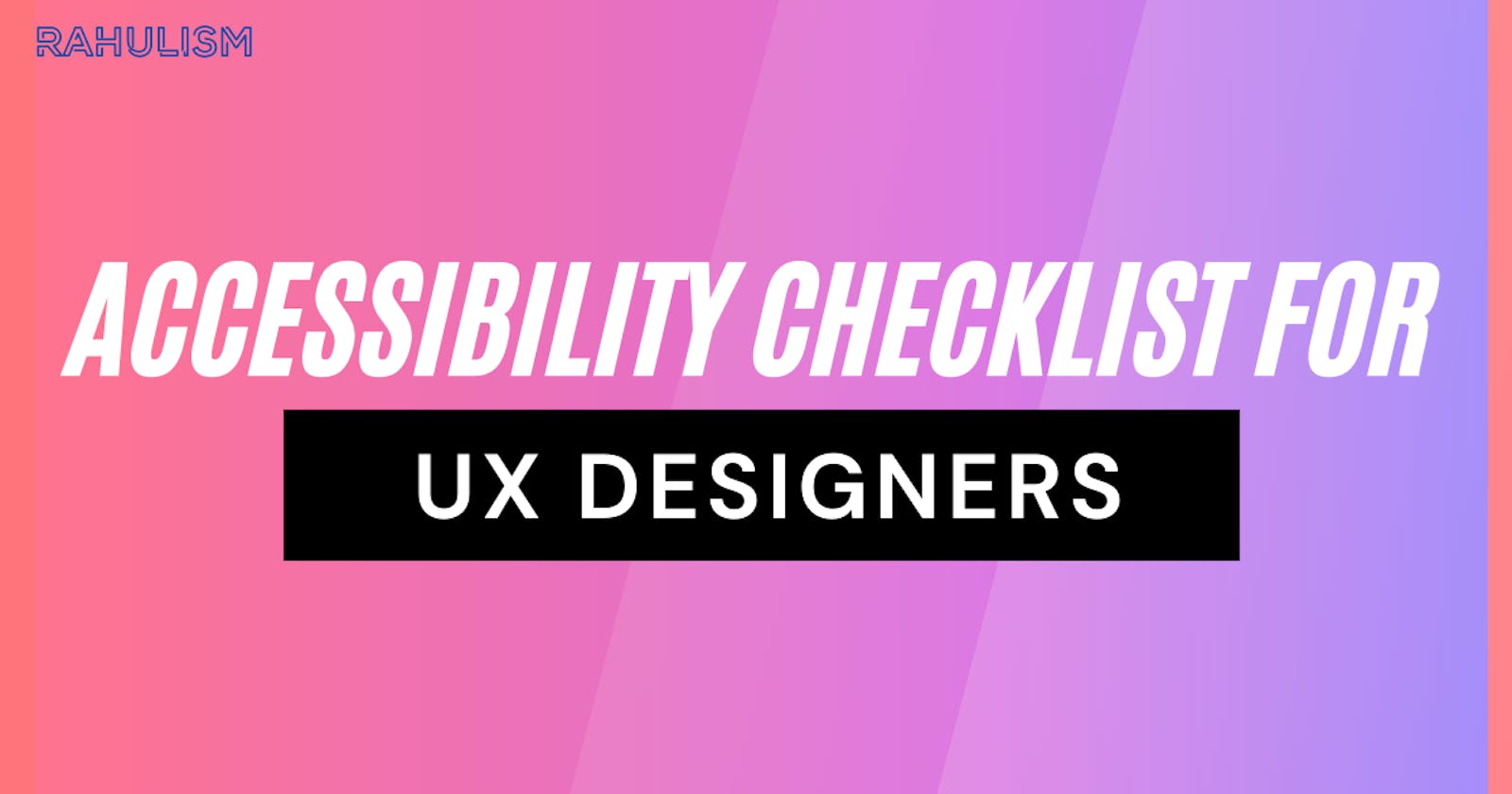 Accessibility checklist for UX Designers