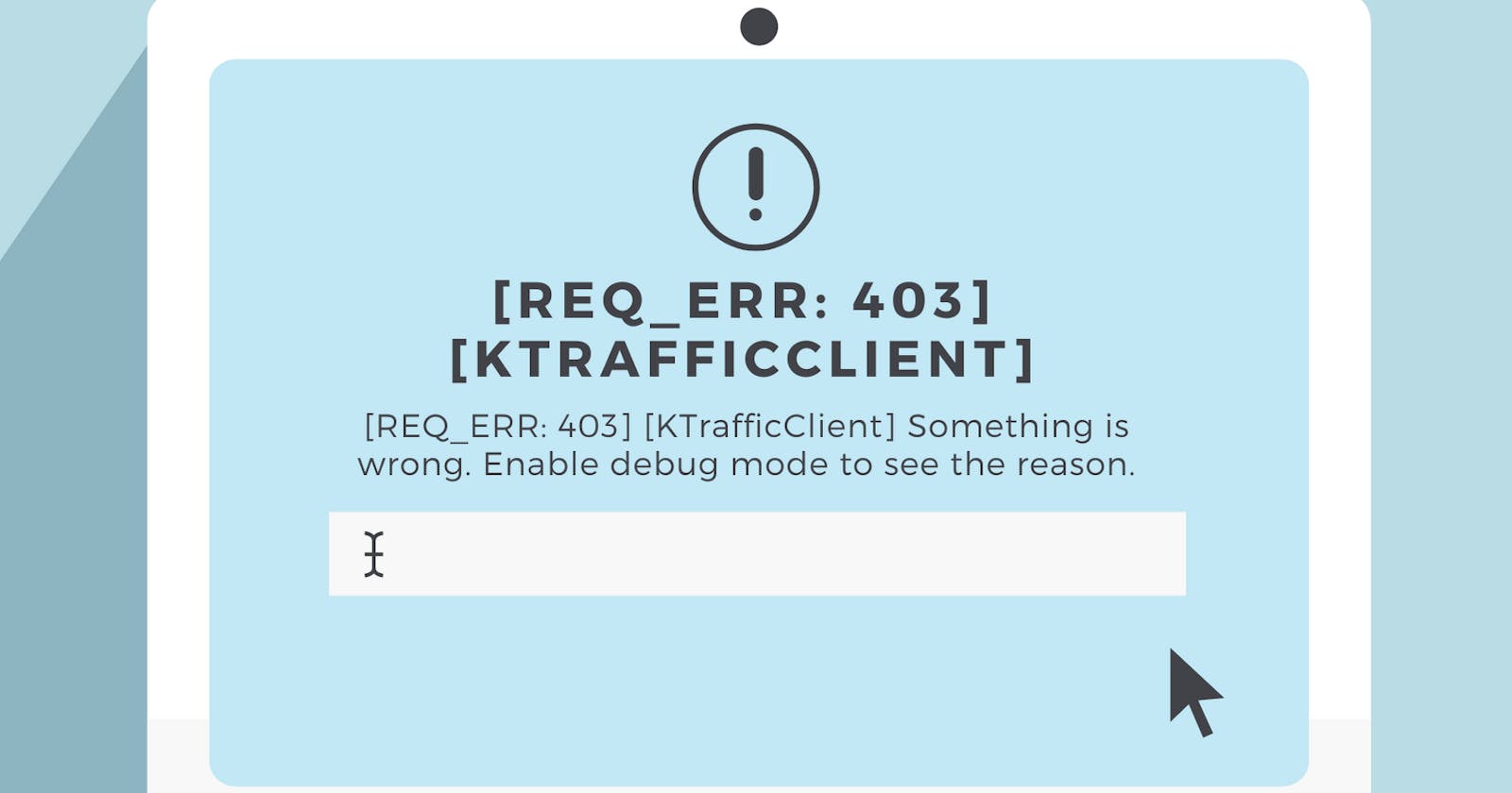 [REQ_ERR: 403] [KTrafficClient] Something is wrong. Enable debug mode to see the reason.