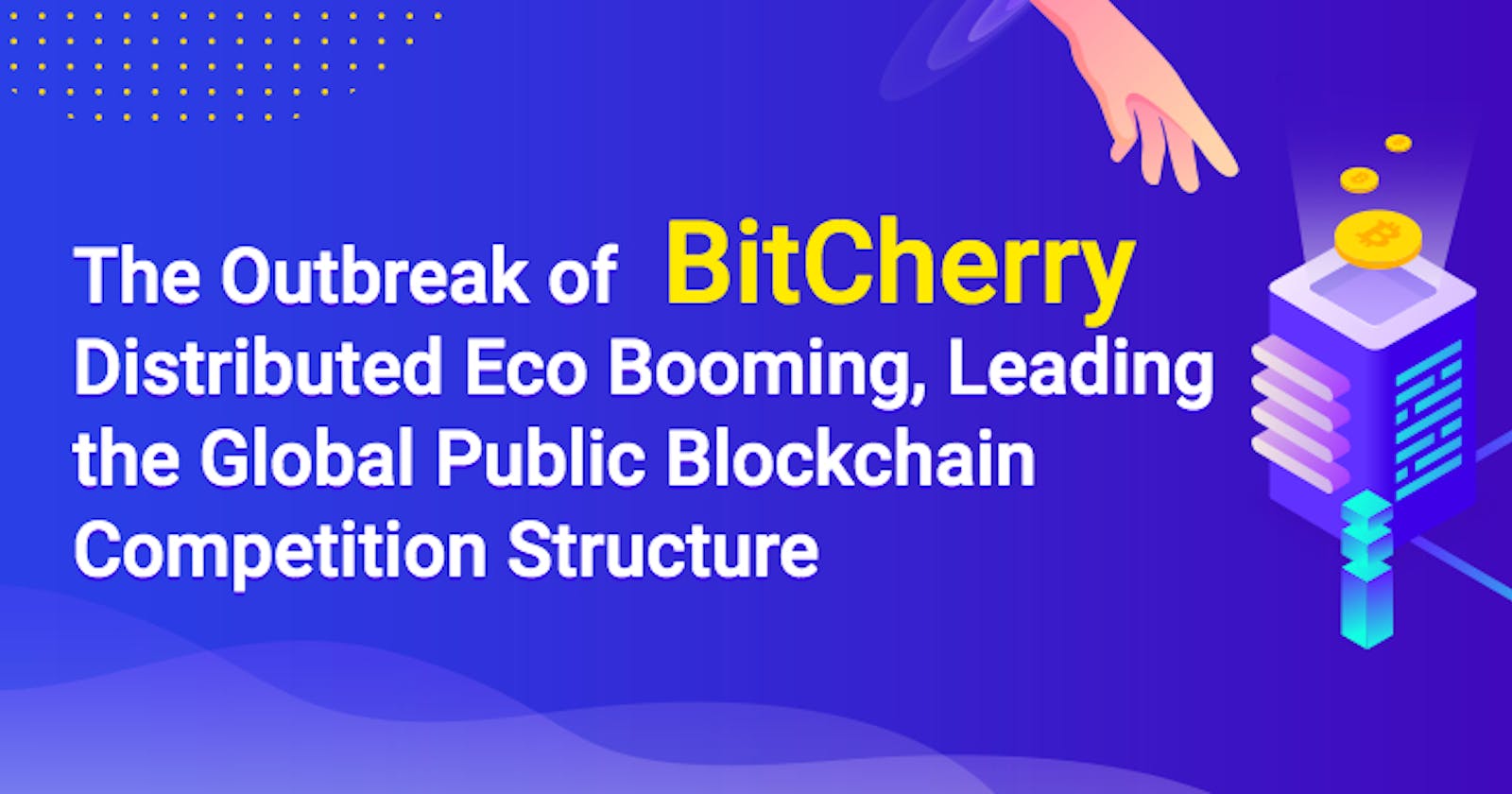 The Outbreak of BitCherry Distributed Eco Booming, Leading the Global Public Blockchain Competition Structure