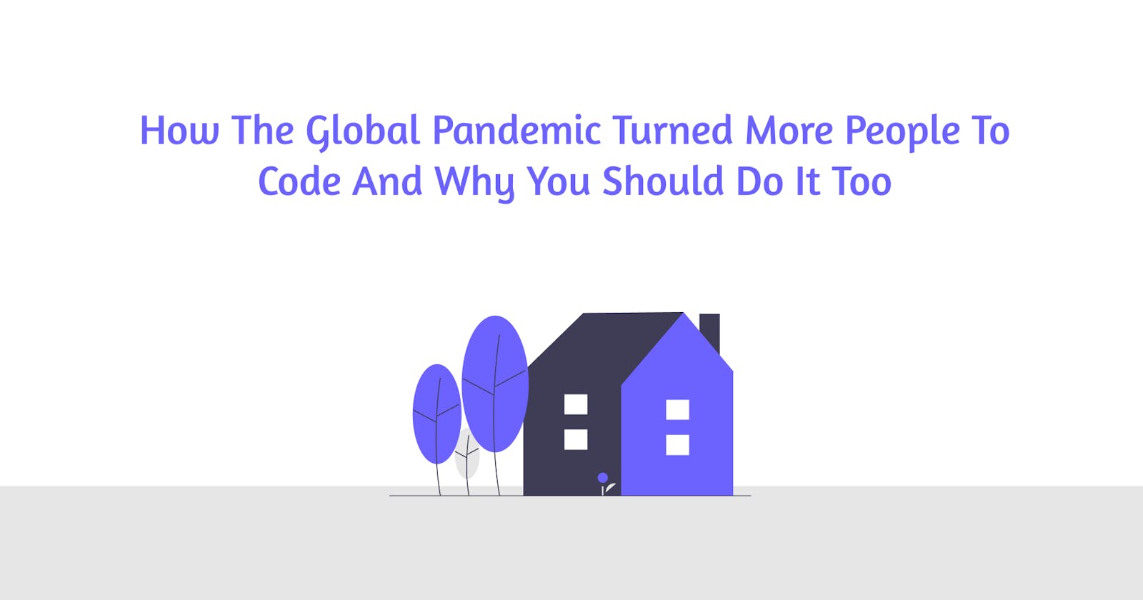 How the global pandemic turned more people to code and why you should do it too