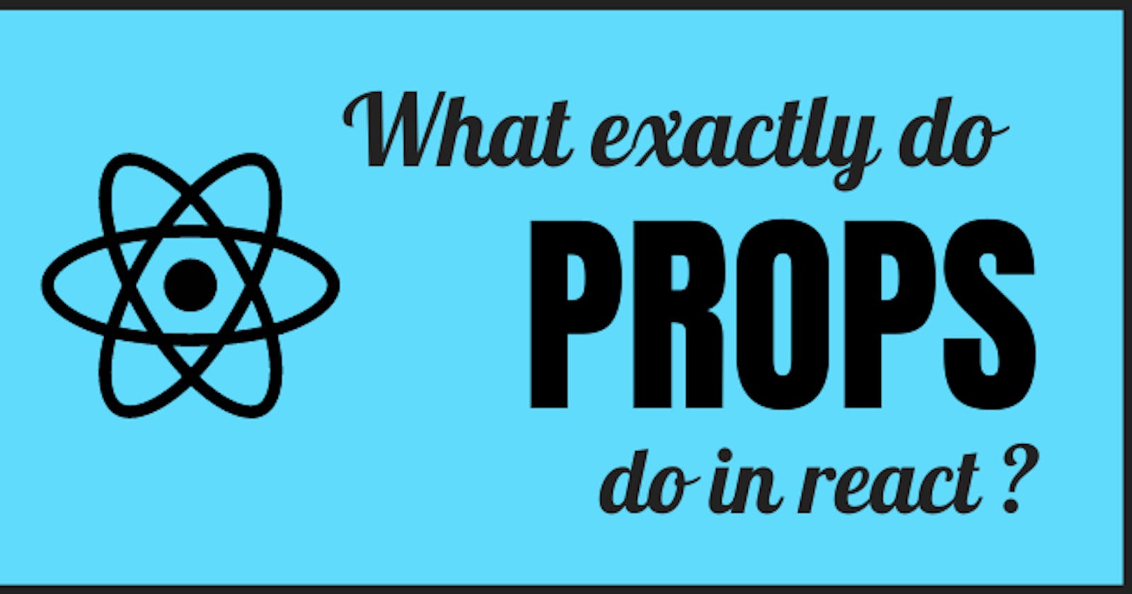 What exactly do props do in React?