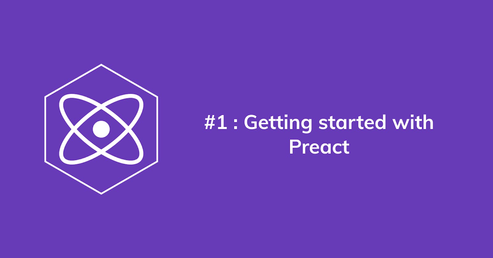 #1 Getting started with Preact - Preact Series