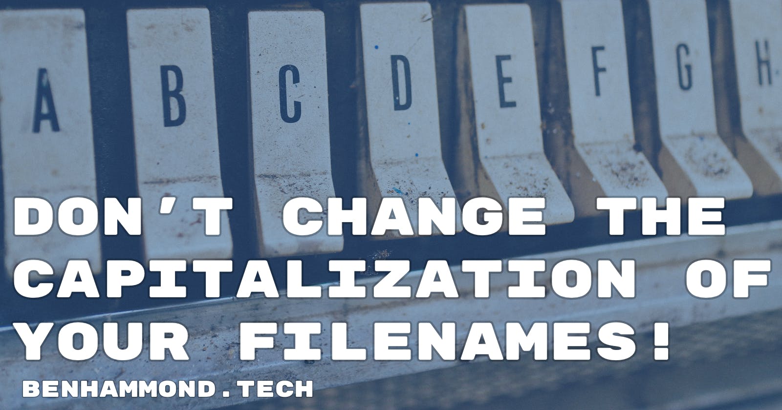 Don't Change the Capitalization of Your Filenames!