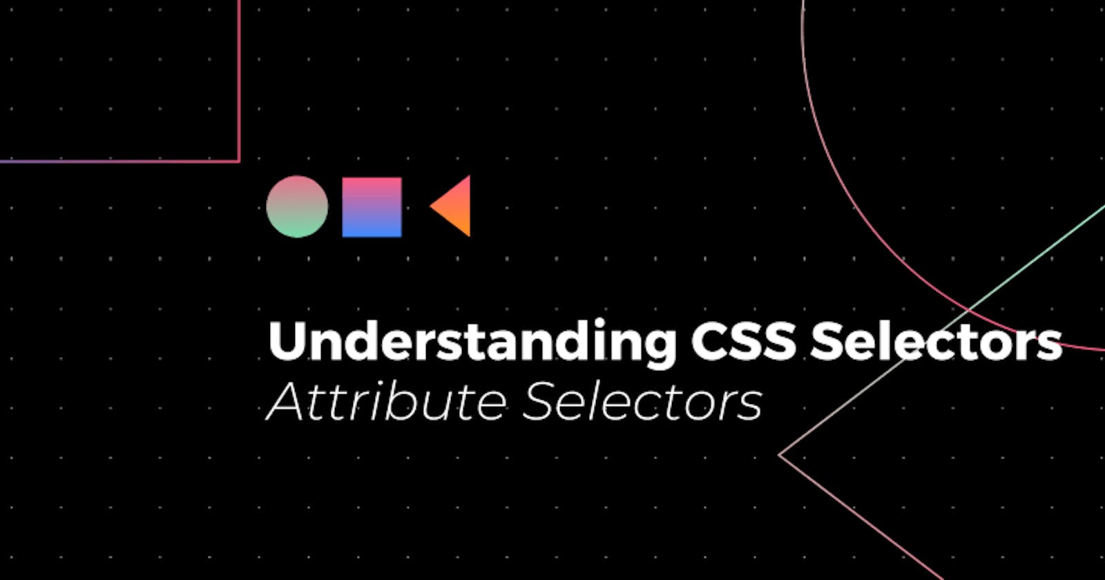 Understanding CSS Selectors: Attribute Selectors