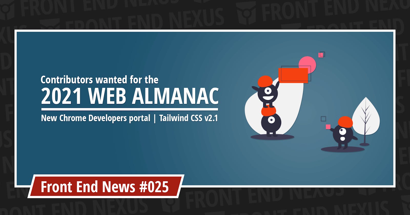 Contributors wanted for the 2021 Web Almanac, a new Chrome Developers website, and Tailwind CSS v2.1 | Front End News #025