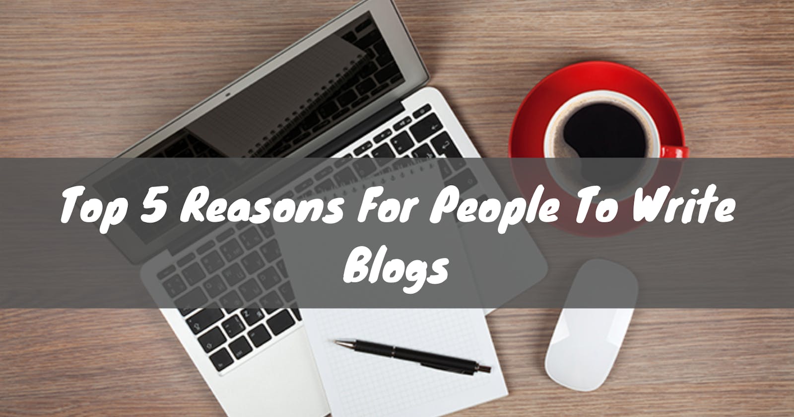 Top 5 reasons for people to write blogs, And Why I started to blog?
