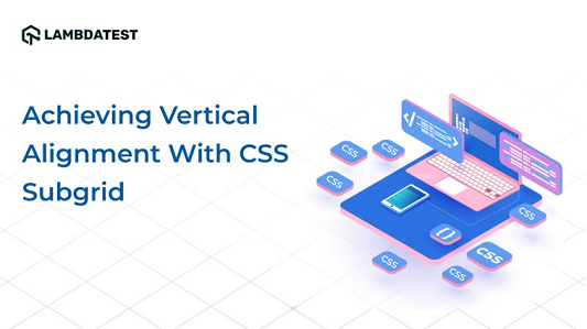 How Has Vertical Alignment Become Easy With CSS Subgrid?
