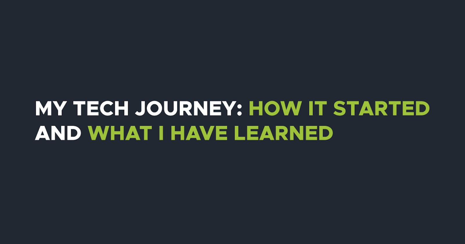 My Tech Journey: How It Started And What I Have Learned