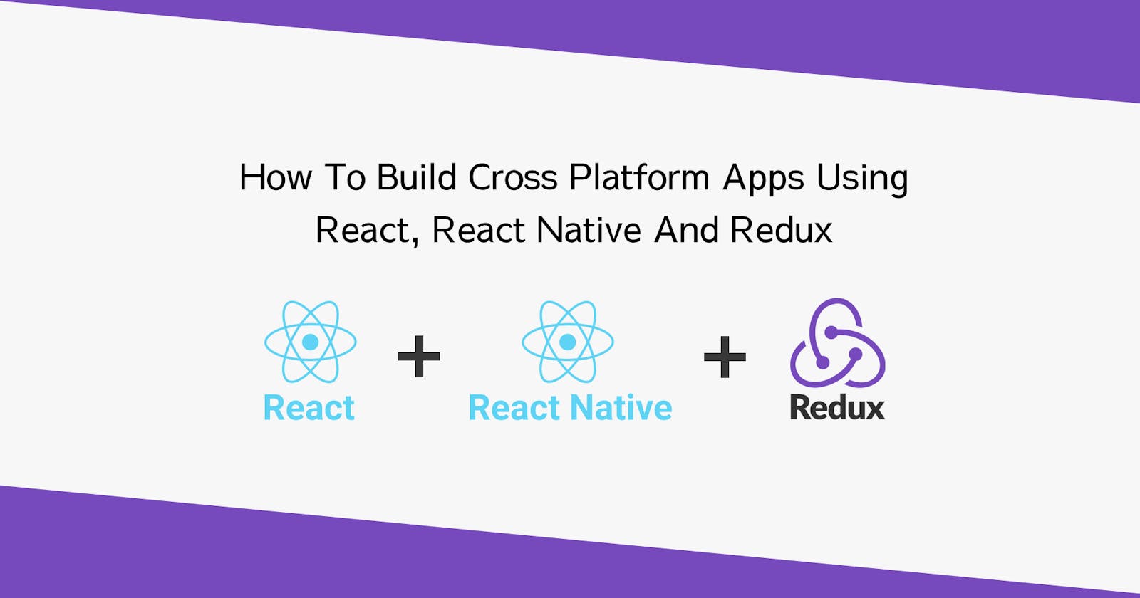 How To Build Cross Platform Apps Using React, React Native And Redux