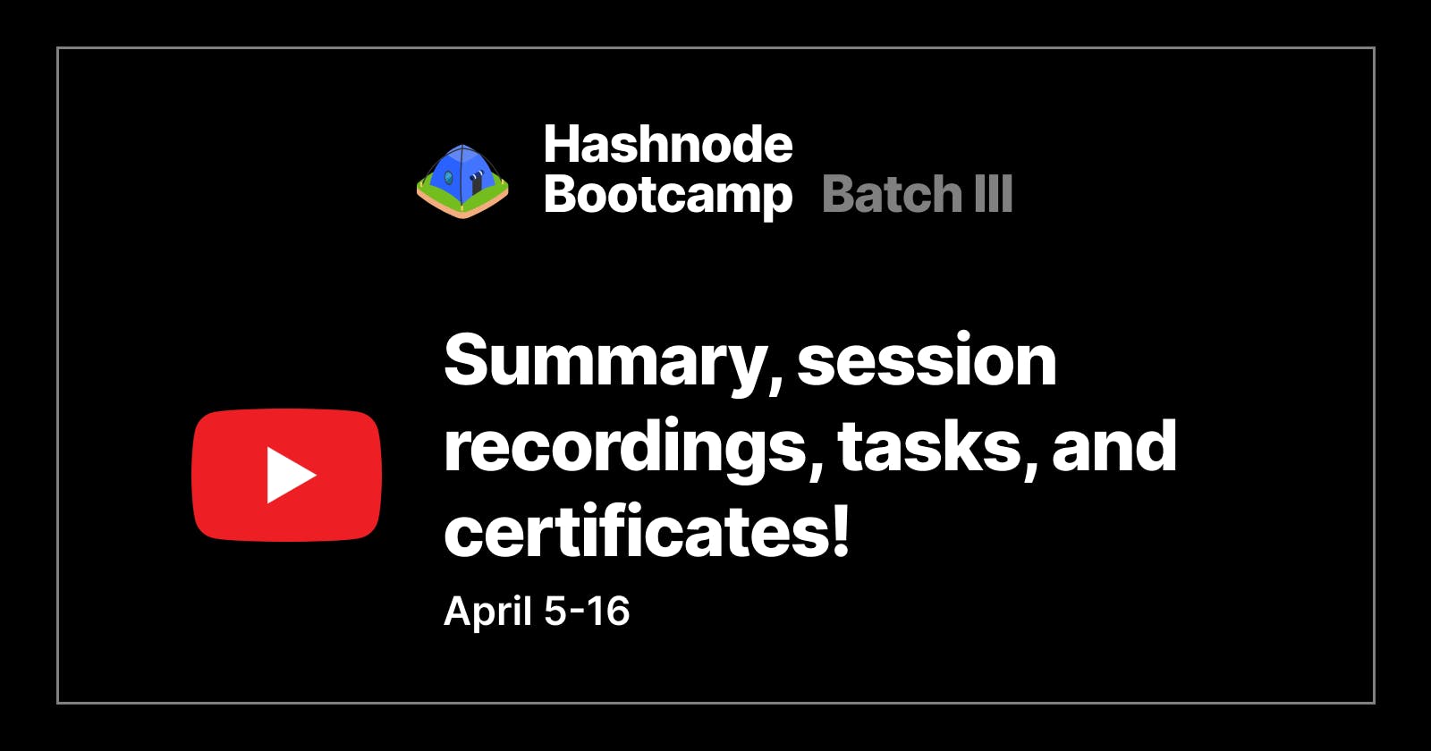 Hashnode Bootcamp III - Summary, session recordings, tasks, and certificates!