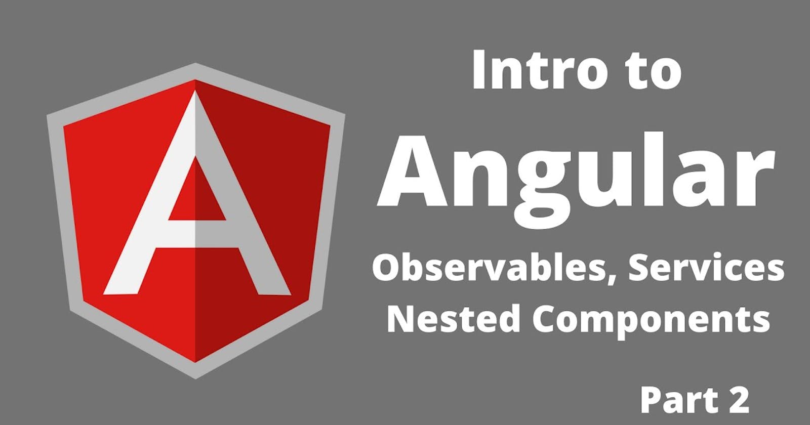 Intro to Angular - Observables, Services, Nested Components