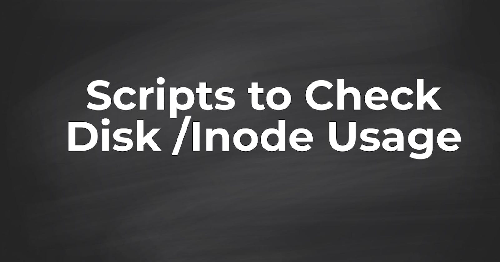 Scripts to check detailed Disk and Inode usage of your Linux server.