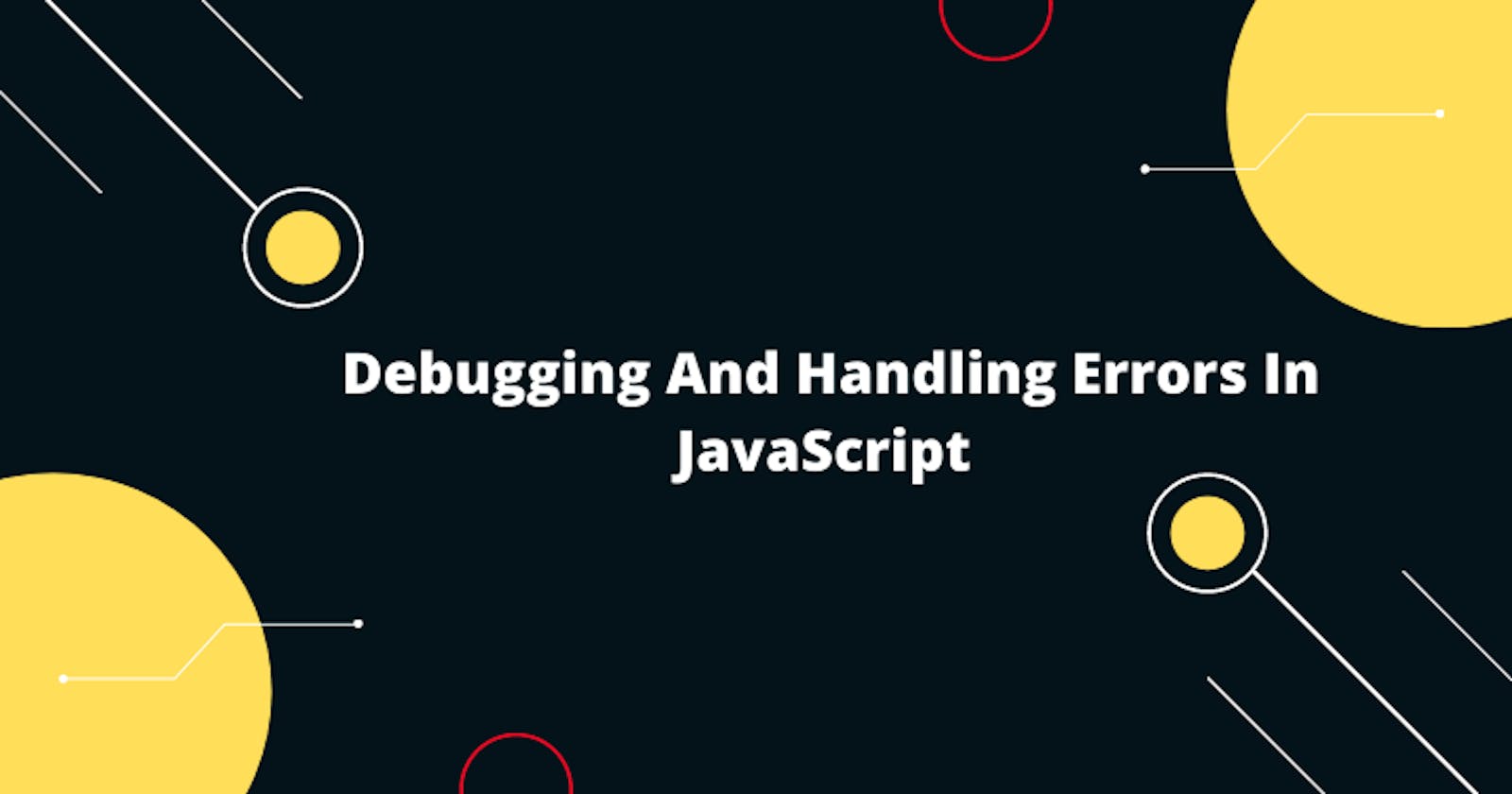 Debugging And Handling Errors In JavaScript