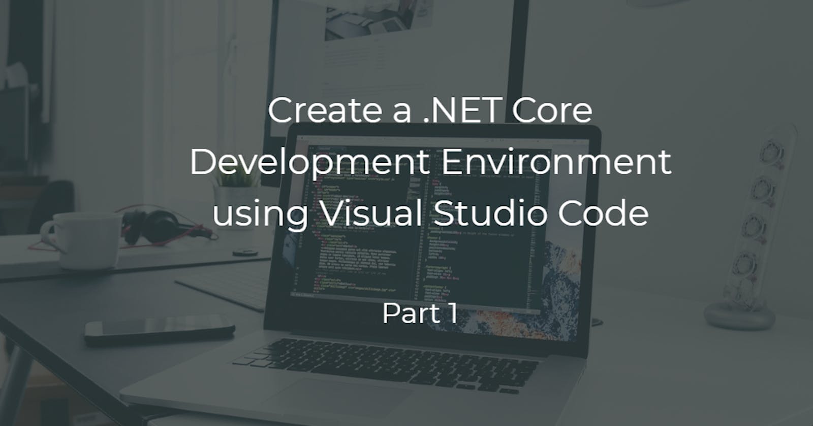 Create a .NET Core Development Environment using Visual Studio Code - Part 1