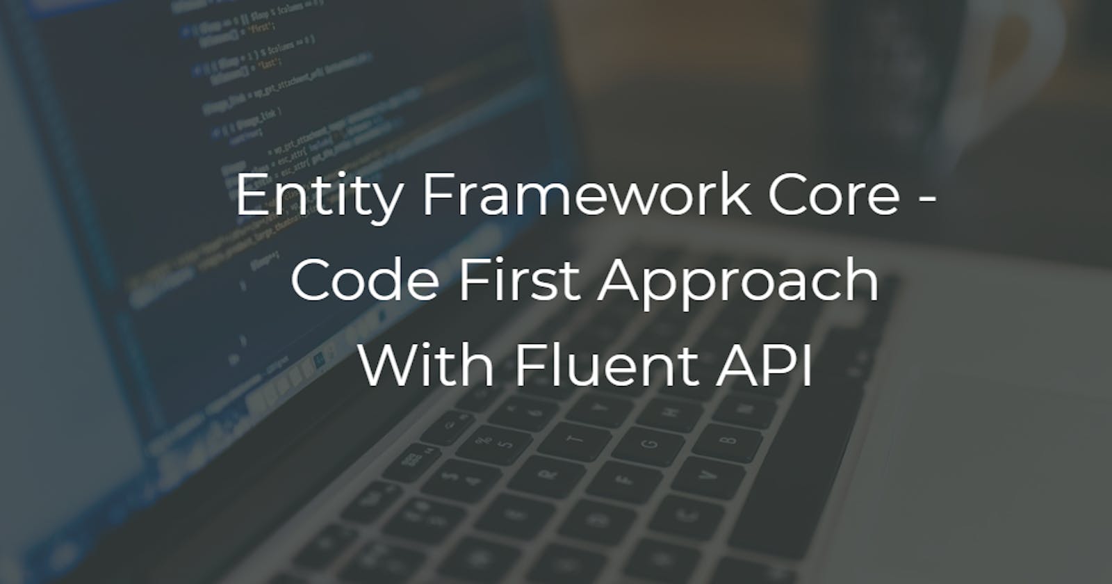 Entity Framework Core - Code First Approach With Fluent API