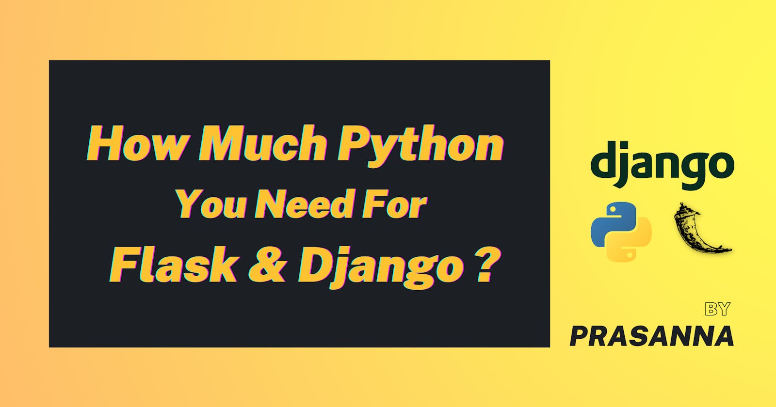 How much Python you need to know to get started with Flask & Django.