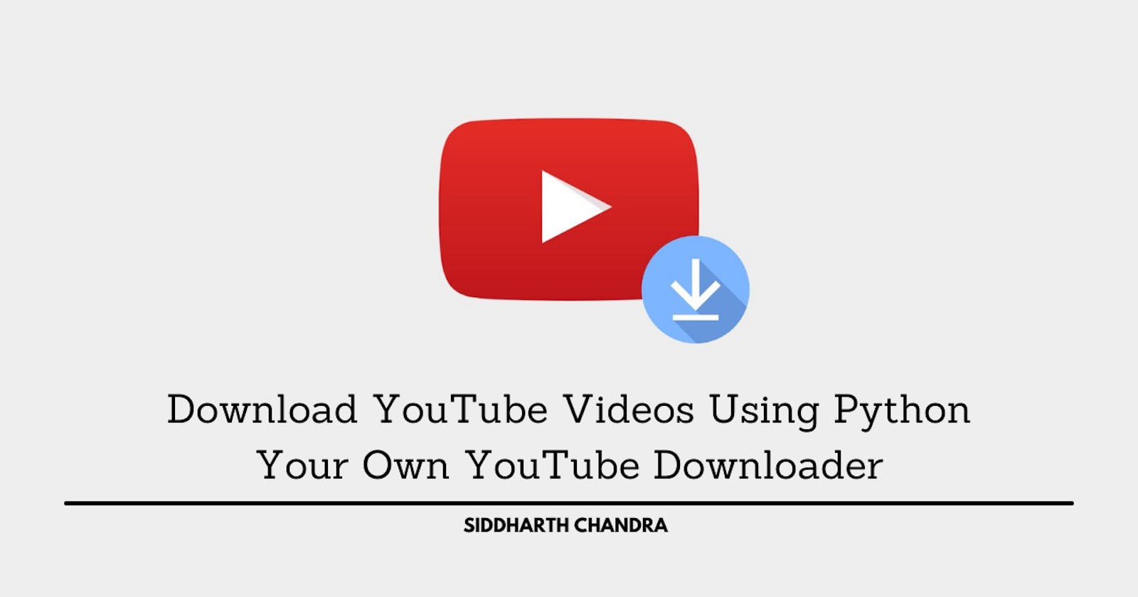 Download YouTube Videos Using Python - Your Own YouTube Downloader