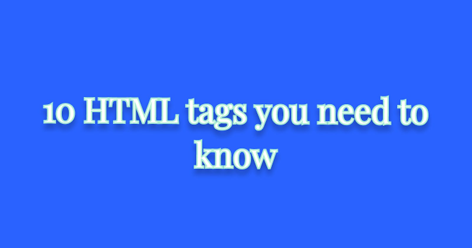 10 HTML tags you need to know